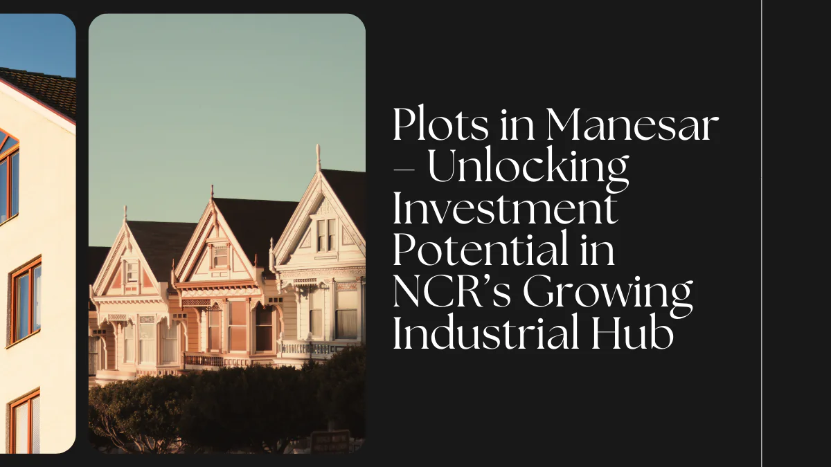 Plots in Manesar – Unlocking Investment Potential in NCR’s Growing Industrial Hub